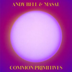 Andy Bell and Masal - Common Primitives