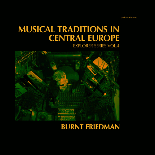 Burnt Friedman - Musical Traditions In Central Europe