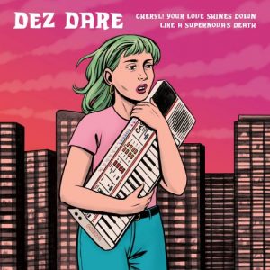 Dez Dare - Cheryl! Your Love Shines Down Like A Supernova's Death