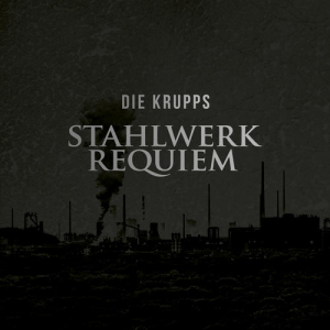 Die Krupps - Stahlwerk Requiem