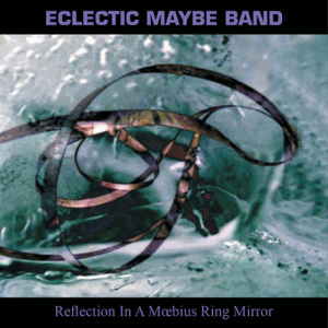 Eclectic Maybe Band - Reflection In A Moebius Ring Mirror