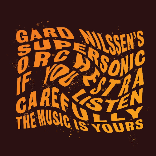 Gard Nilssen's Supersonic Orchestra - If You Listen Carefully The Music Is Yours