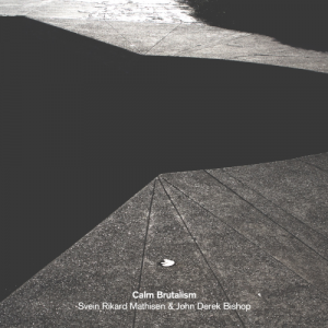 Svein Rikard Mathisen / John Derek Bishop – Calm Brutalism