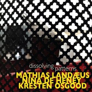 Matthias Landæus, Nina de Heney, Kresten Osgood - Dissolving Patterns