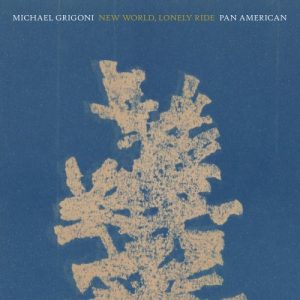 Michael Grigoni and Pan•American - New World, Lonely Ride