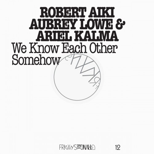 Robert Aiki Aubrey Lowe & Ariel Kalma - We Know Each Other Somehow