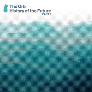 The Orb ready History Of The Future Part 2