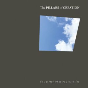The Pillars Of Creation - Be Careful What You Wish For