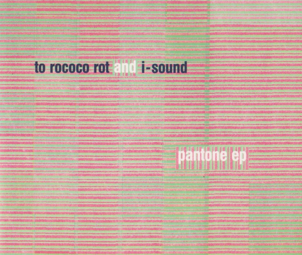To Rococo Rot + I-Sound – Pantone EP